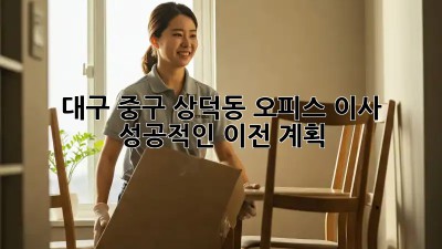 대구 중구 상덕동 오피스 이사, 성공적인 이전 계획! 💯