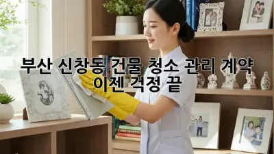 부산 신창동 건물 청소 관리 계약, 이젠 걱정 끝! ✨