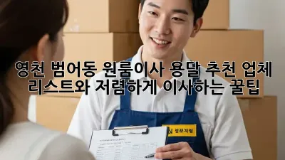 영천 범어동 원룸이사? 용달 추천 업체 리스트와 저렴하게 이사하는 꿀팁!